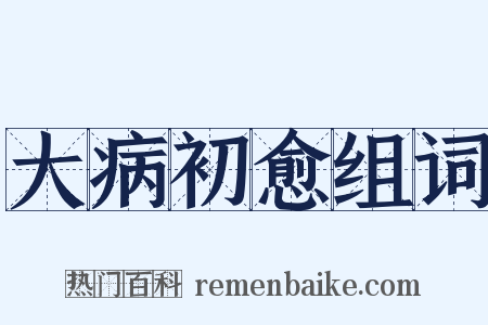 大病初愈组词是什么意思的图片